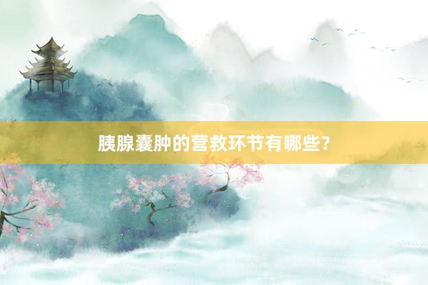 胰腺囊肿的营救环节有哪些？