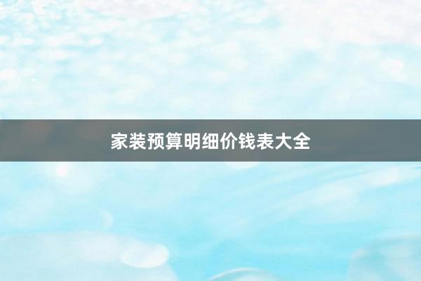 家装预算明细价钱表大全
