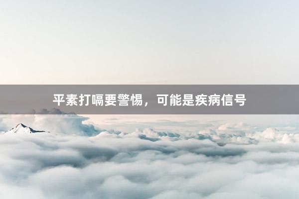 平素打嗝要警惕，可能是疾病信号